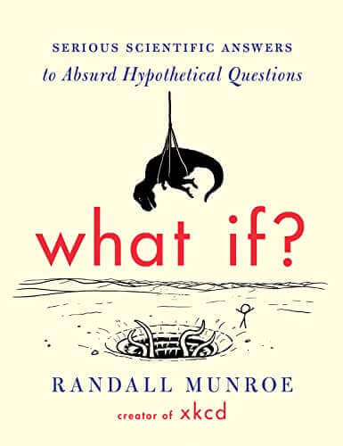 What If?: Serious Scientific Answers to Absurd Hypothetical Questions - Gifts for guy friends made simple. Find unique gift Ideas for guys friends. Gifts for guys in their 20s.